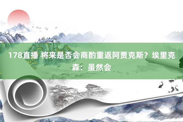 178直播 将来是否会商酌重返阿贾克斯？埃里克森：虽然会