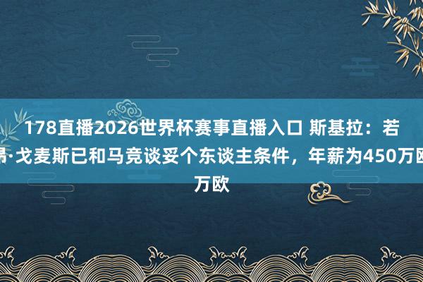 178直播2026世界杯赛事直播入口 斯基拉：若昂·戈麦斯已和马竞谈妥个东谈主条件，年薪为450万欧