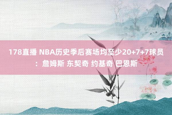 178直播 NBA历史季后赛场均至少20+7+7球员：詹姆斯 东契奇 约基奇 巴恩斯