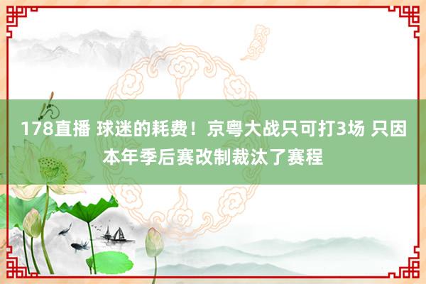 178直播 球迷的耗费！京粤大战只可打3场 只因本年季后赛改制裁汰了赛程