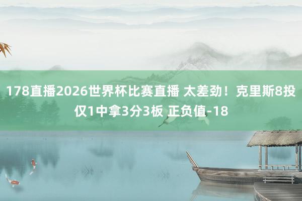 178直播2026世界杯比赛直播 太差劲！克里斯8投仅1中拿3分3板 正负值-18