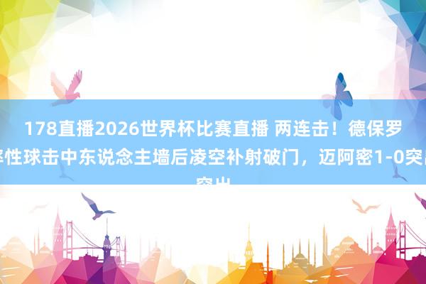 178直播2026世界杯比赛直播 两连击！德保罗率性球击中东说念主墙后凌空补射破门，迈阿密1-0突出