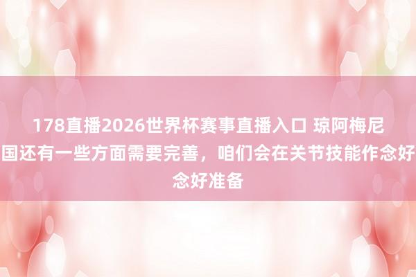 178直播2026世界杯赛事直播入口 琼阿梅尼：法国还有一些方面需要完善，咱们会在关节技能作念好准备